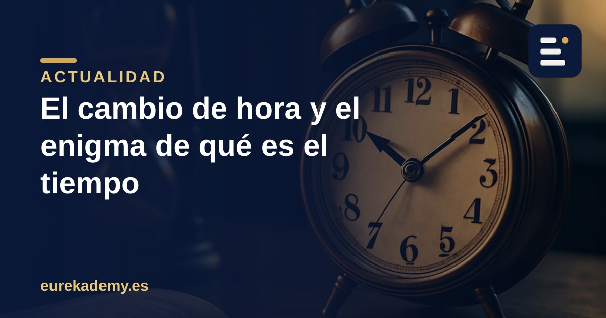 El cambio de hora y la pregunta más vieja de la filosofía: ¿qué es el tiempo?