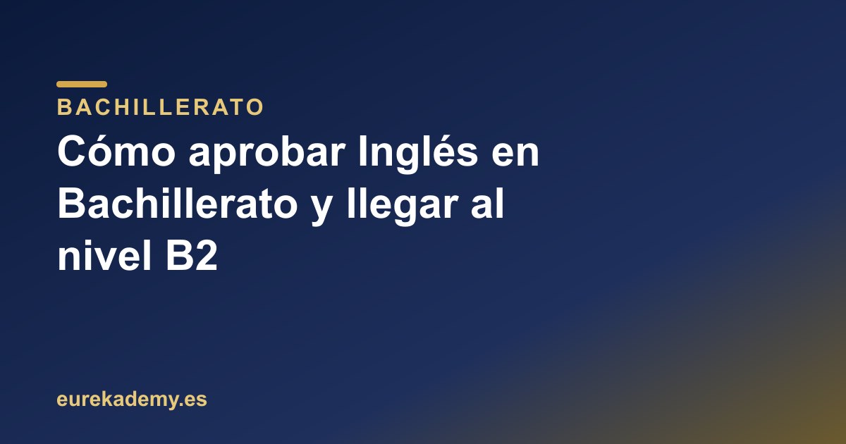 Cómo aprobar Inglés en Bachillerato y llegar al nivel B2
