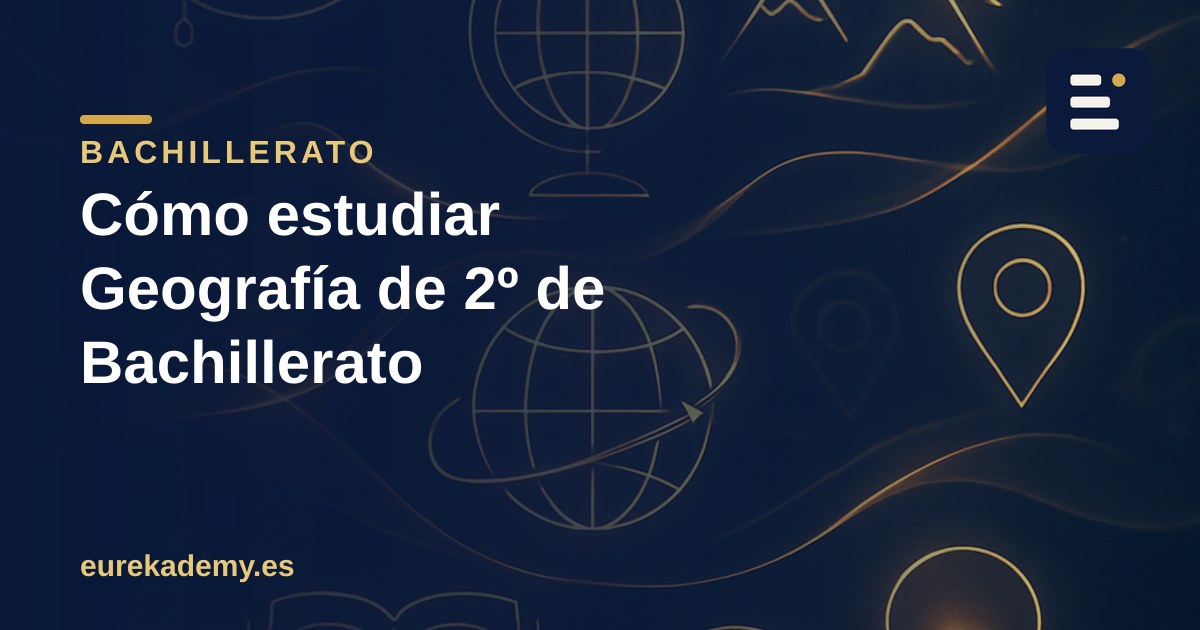 Cómo estudiar Geografía de 2º de Bachillerato sin memorizar como un loro
