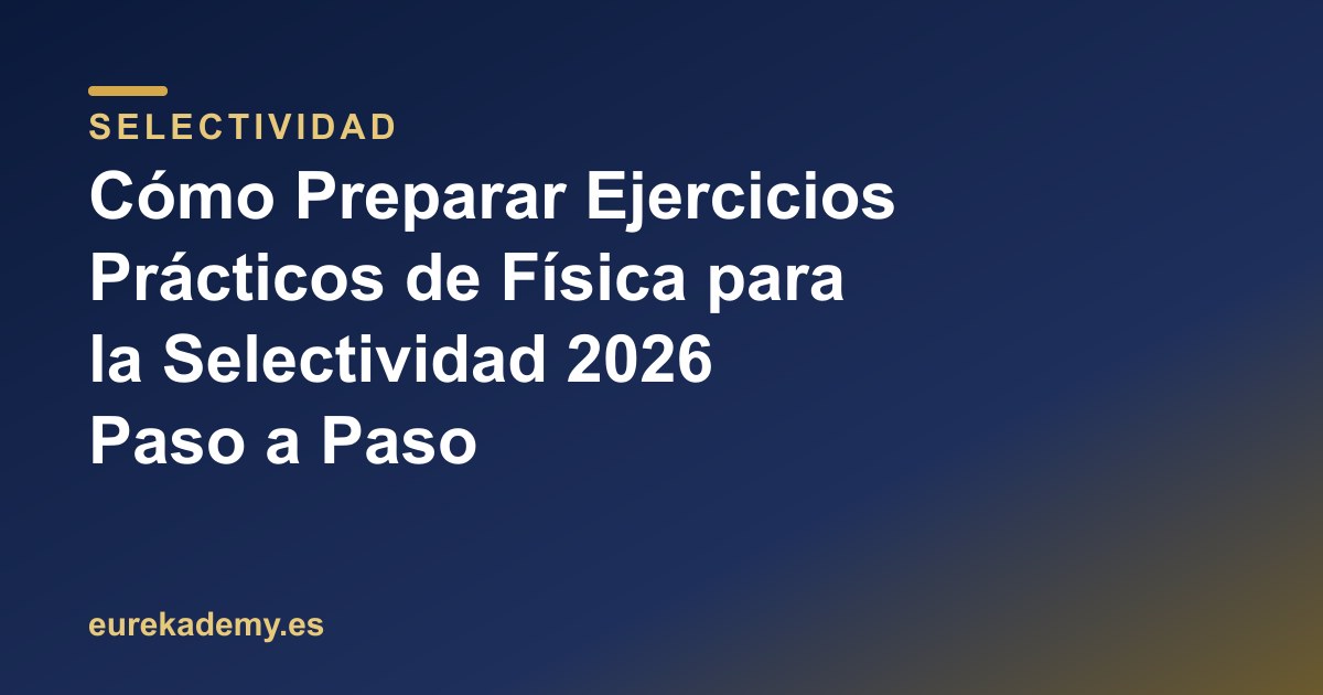 Cómo Preparar Ejercicios Prácticos de Física para la Selectividad 2026 Paso a Paso