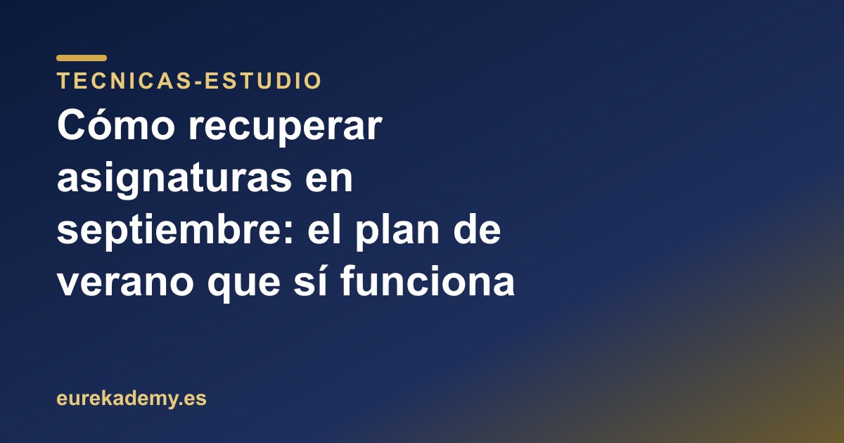 Cómo recuperar asignaturas en septiembre: el plan de verano que sí funciona