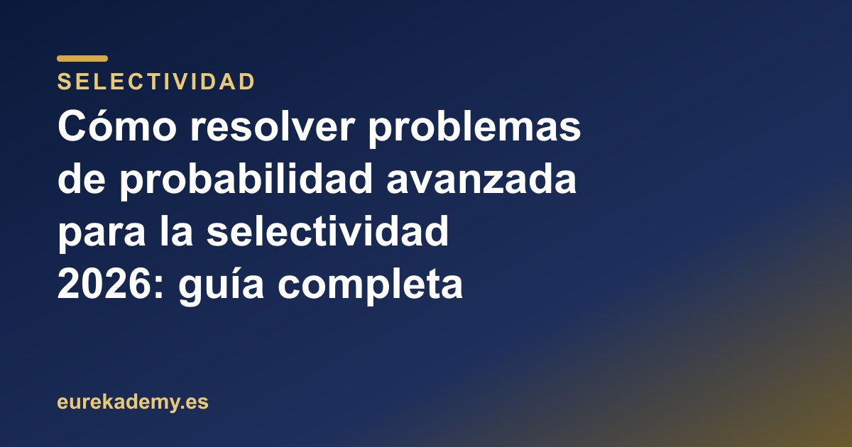 Cómo resolver problemas de probabilidad avanzada para la selectividad 2026: guía completa