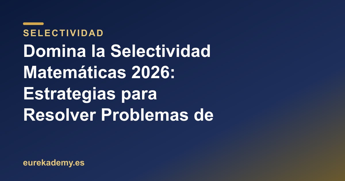 Domina la Selectividad Matemáticas 2026: Estrategias para Resolver Problemas de Álgebra Paso a Paso