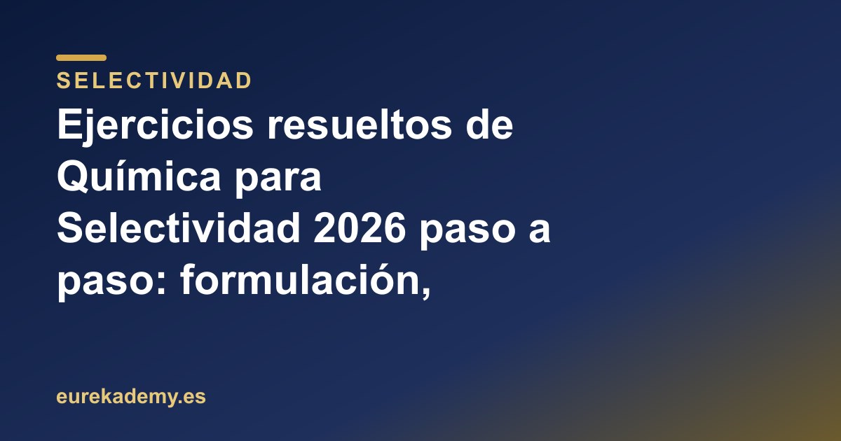 Ejercicios resueltos de Química para Selectividad 2026 paso a paso: formulación, estequiometría, equilibrio y redox