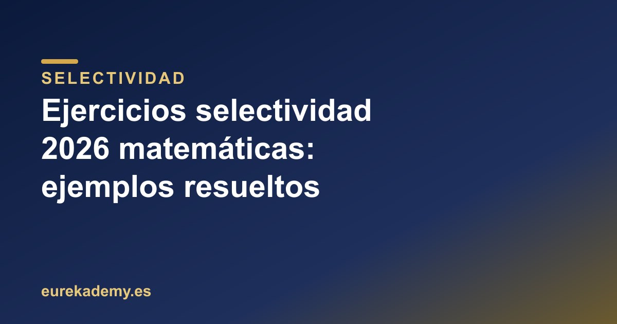 Ejercicios selectividad 2026 matemáticas: ejemplos resueltos