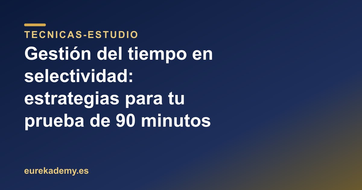 Gestión del tiempo en selectividad: estrategias para tu prueba de 90 minutos