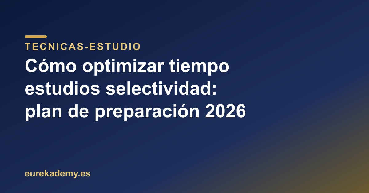 Cómo optimizar tiempo estudios selectividad: plan de preparación 2026