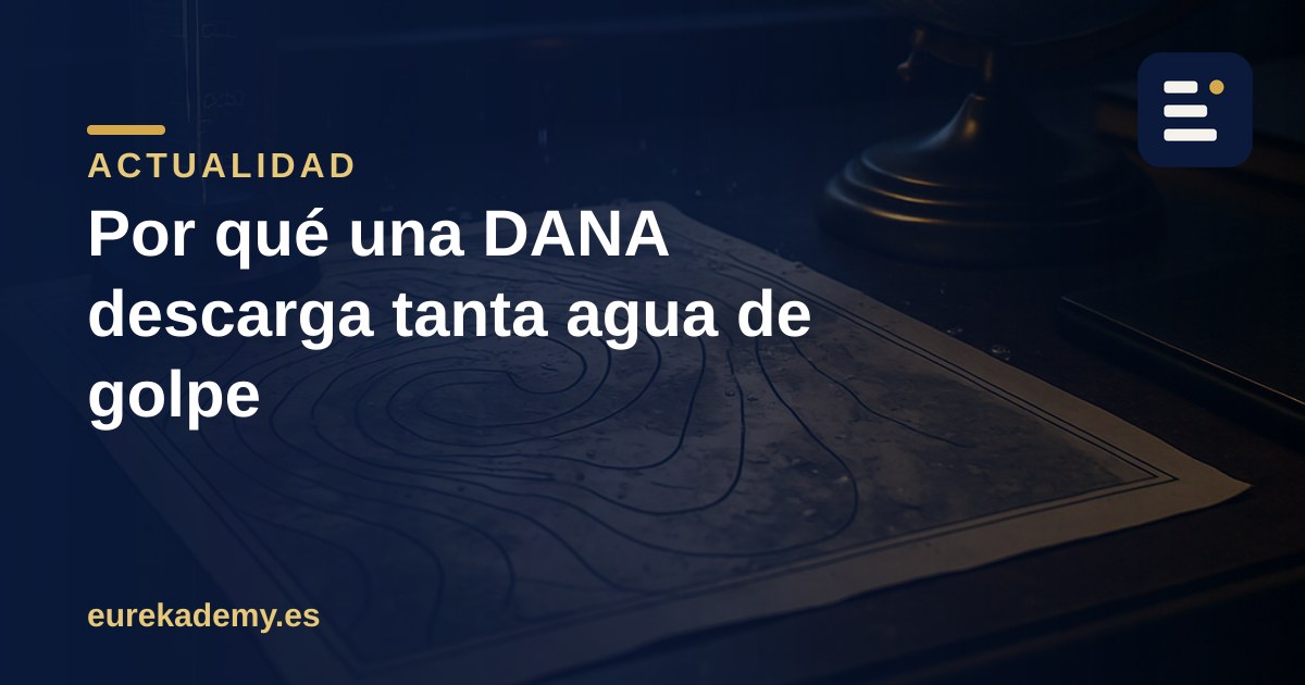 Qué es una DANA y por qué descarga tanta agua en tan poco tiempo