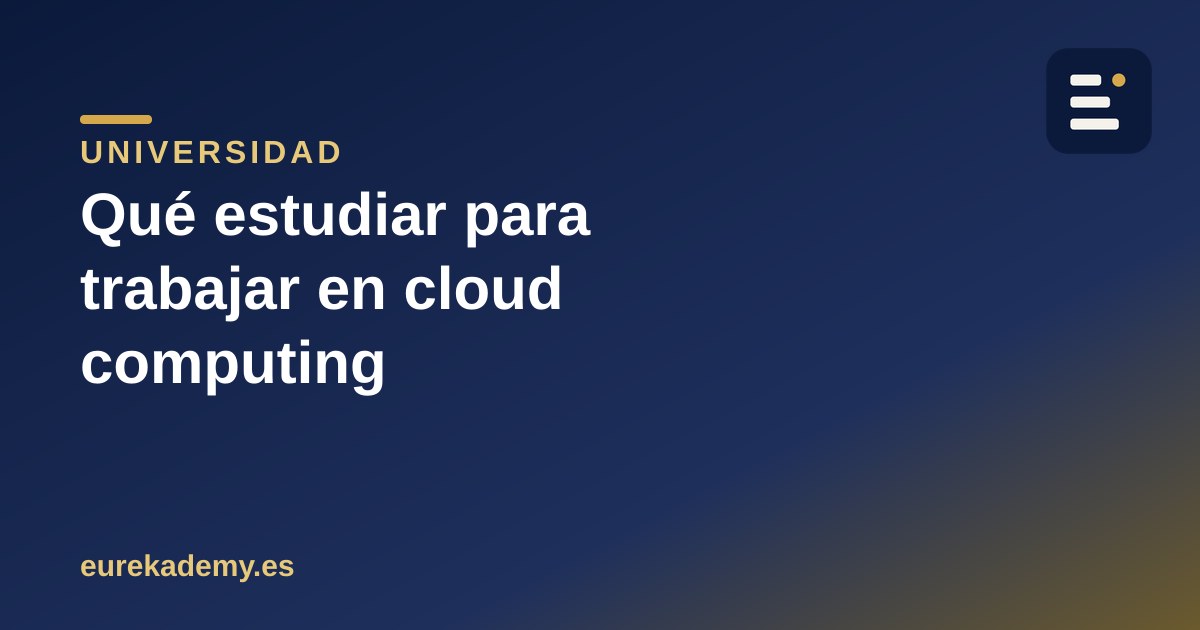 Qué estudiar para trabajar en cloud computing sin ser un genio de la informática