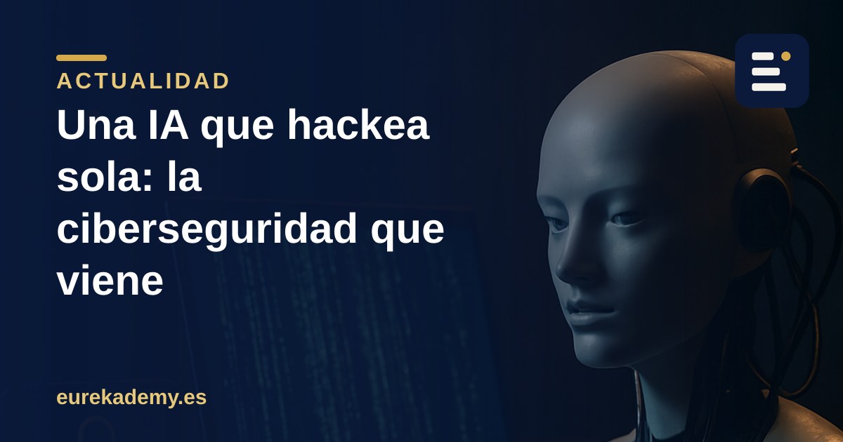 Una IA ha atacado sola: qué significa y cómo formarte en ciberseguridad